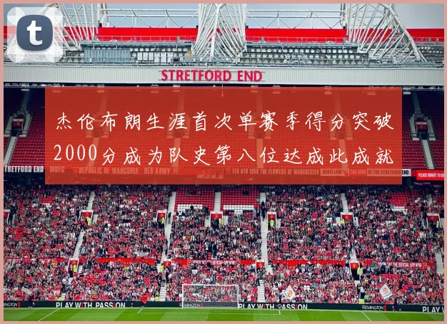 杰伦布朗生涯首次单赛季得分突破2000分成为队史第八位达成此成就的球员